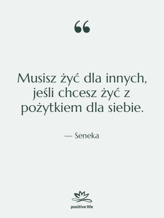 Cytat: Seneka - Musisz żyć dla innych, jeśli…