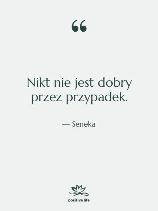 Cytat: Seneka - Nikt nie jest dobry przez…