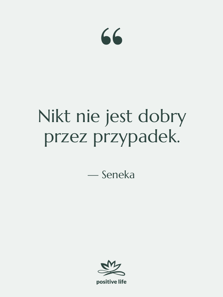 Cytat: Seneka - Nikt nie jest dobry przez…