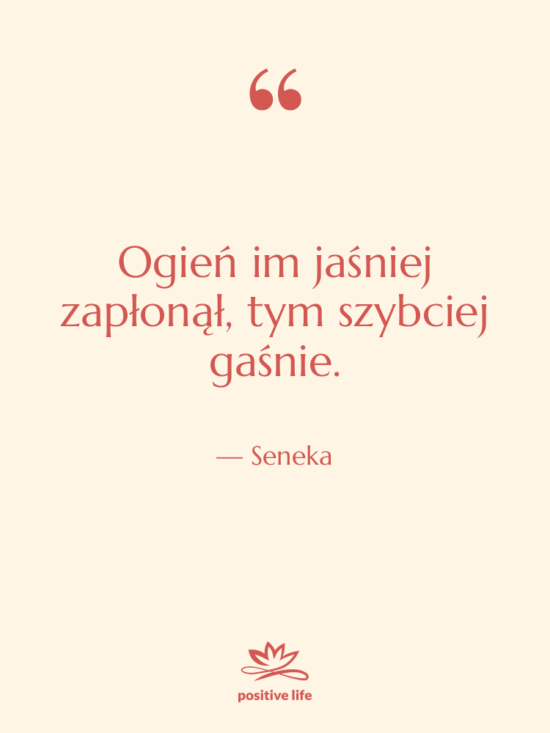 Cytat: Seneka - Ogień im jaśniej zapłonął, tym…