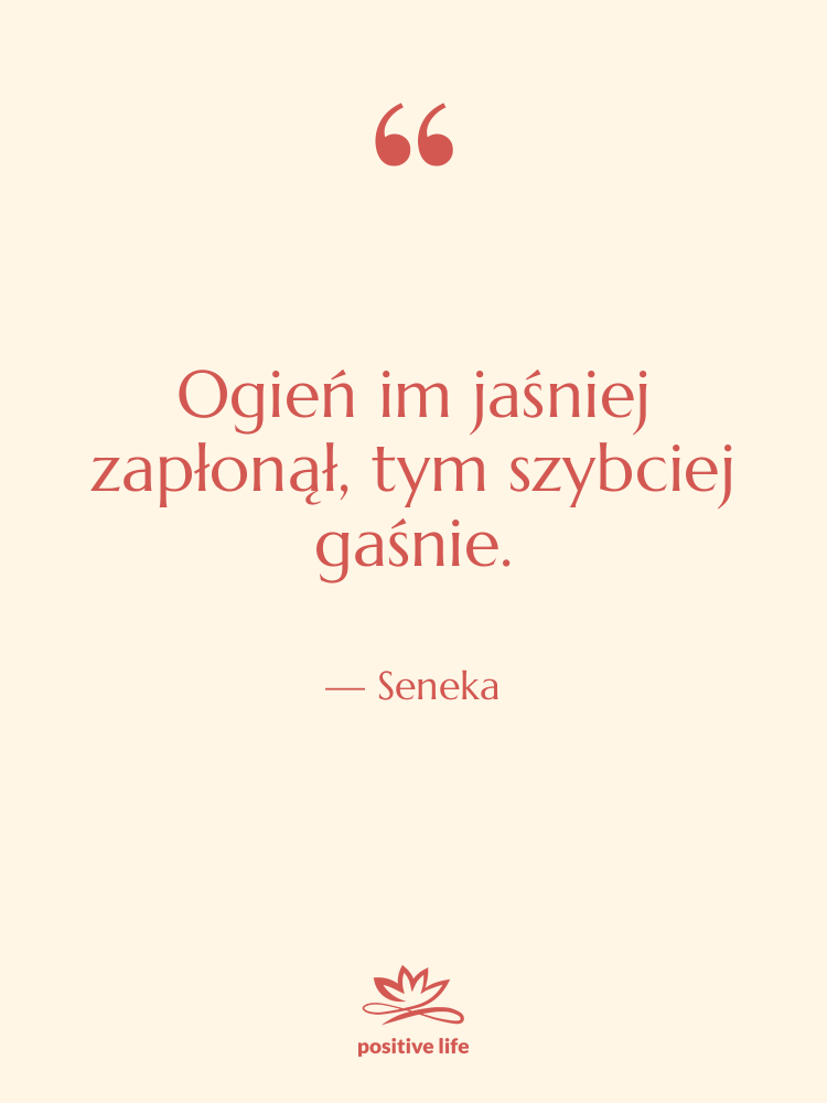 Cytat: Seneka - Ogień im jaśniej zapłonął, tym…