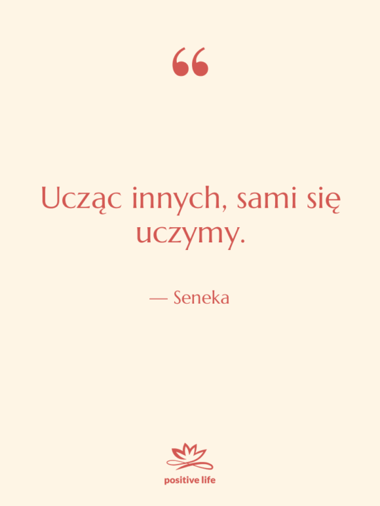 Cytat: Seneka - Ucząc innych, sami się uczymy.