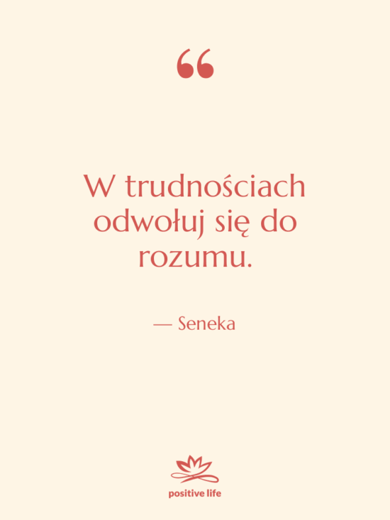 Cytat: Seneka - W trudnościach odwołuj się do…