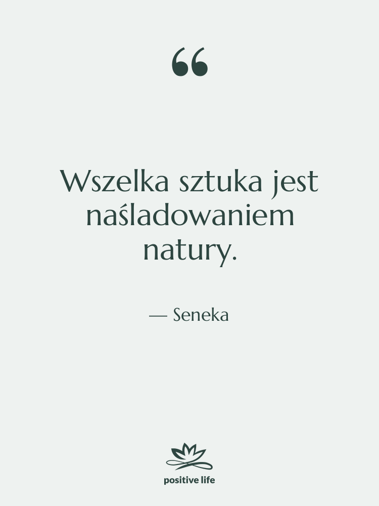 Cytat: Seneka - Wszelka sztuka jest naśladowaniem natury.
