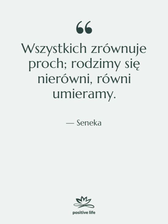 Cytat: Seneka - Wszystkich zrównuje proch; rodzimy się…