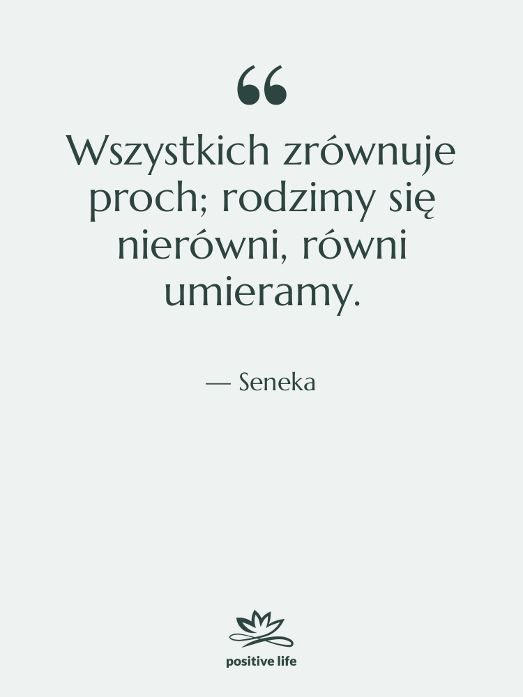 Cytat: Seneka - Wszystkich zrównuje proch; rodzimy się…