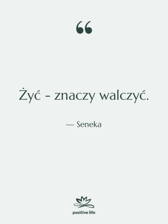 Cytat: Seneka - Żyć - znaczy walczyć.