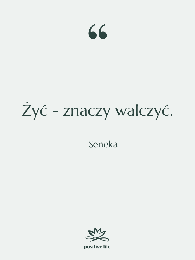 Cytat: Seneka - Żyć - znaczy walczyć.