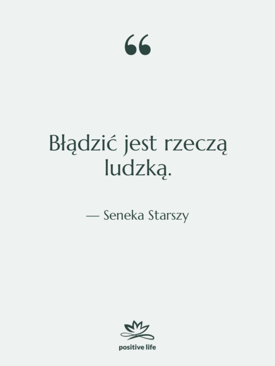 Cytat: Seneka Starszy - Błądzić jest rzeczą ludzką.