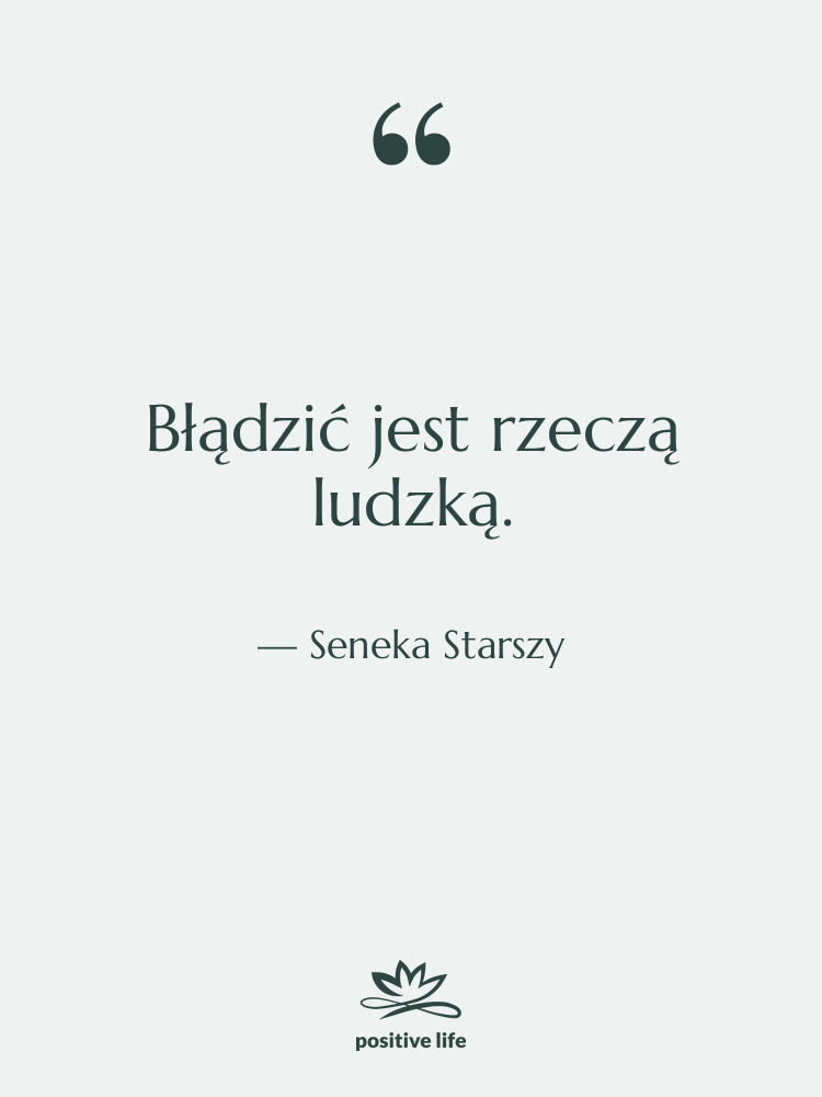 Cytat: Seneka Starszy - Błądzić jest rzeczą ludzką.
