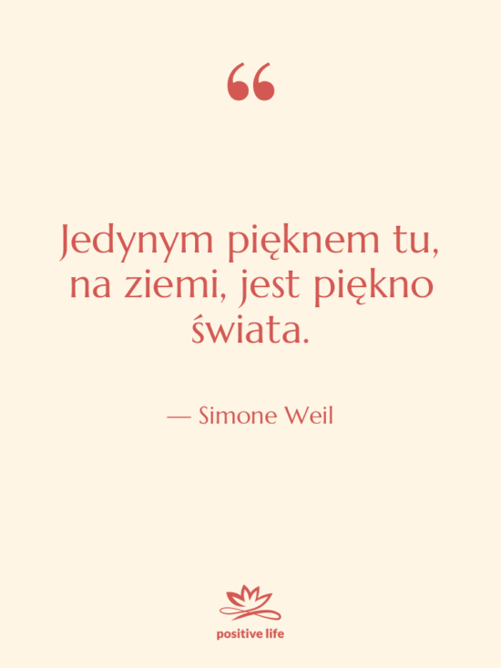 Cytat: Simone Weil - Jedynym pięknem tu, na ziemi,…