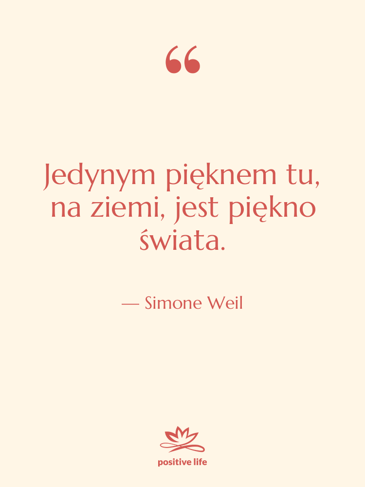 Cytat: Simone Weil - Jedynym pięknem tu, na ziemi,…