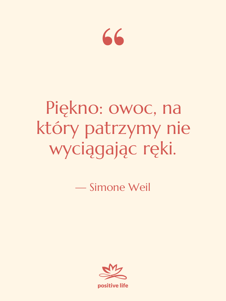 Cytat: Simone Weil - Piękno: owoc, na który patrzymy…