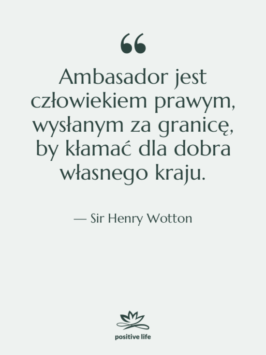 Cytat: Sir Henry Wotton - Ambasador jest człowiekiem prawym, wysłanym…