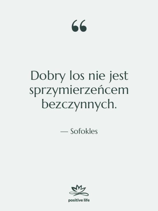 Cytat: Sofokles - Dobry los nie jest sprzymierzeńcem…