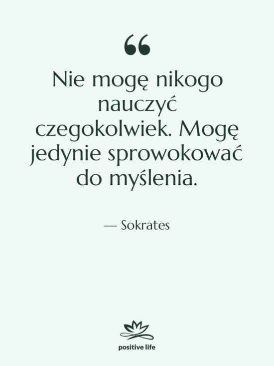 Cytat: Sokrates - Nie mogę nikogo nauczyć czegokolwiek.…