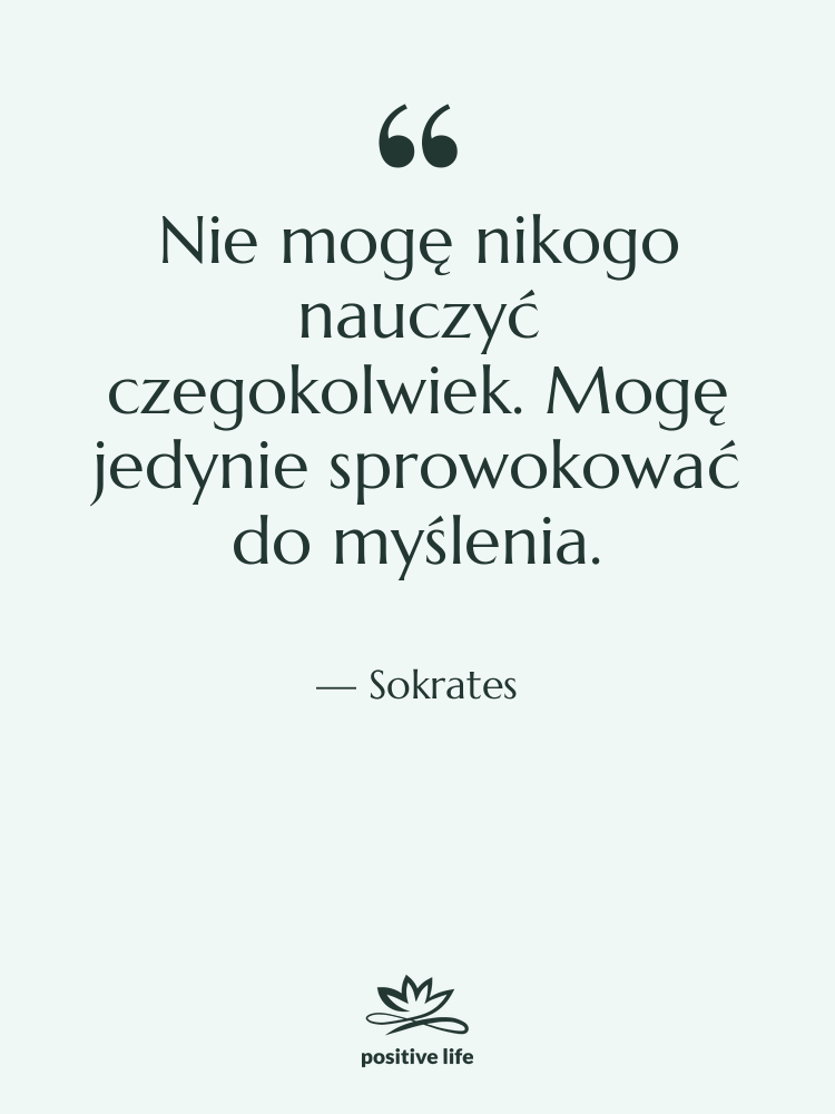 Cytat: Sokrates - Nie mogę nikogo nauczyć czegokolwiek.…