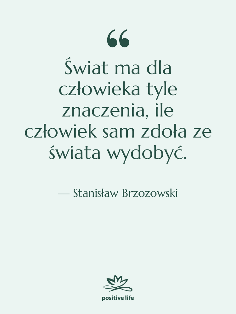 Cytat: Stanisław Brzozowski - Świat ma dla człowieka tyle…