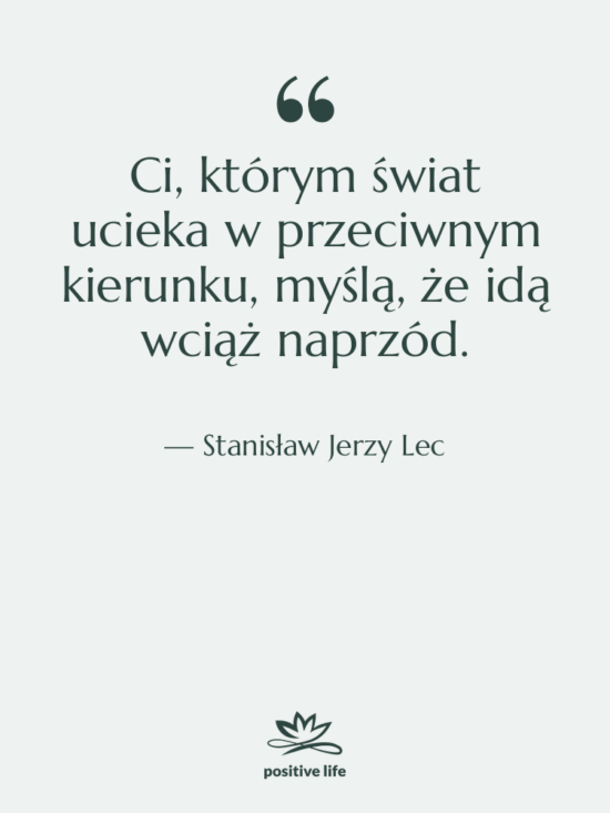 Cytat: Stanisław Jerzy Lec - Ci, którym świat ucieka w…