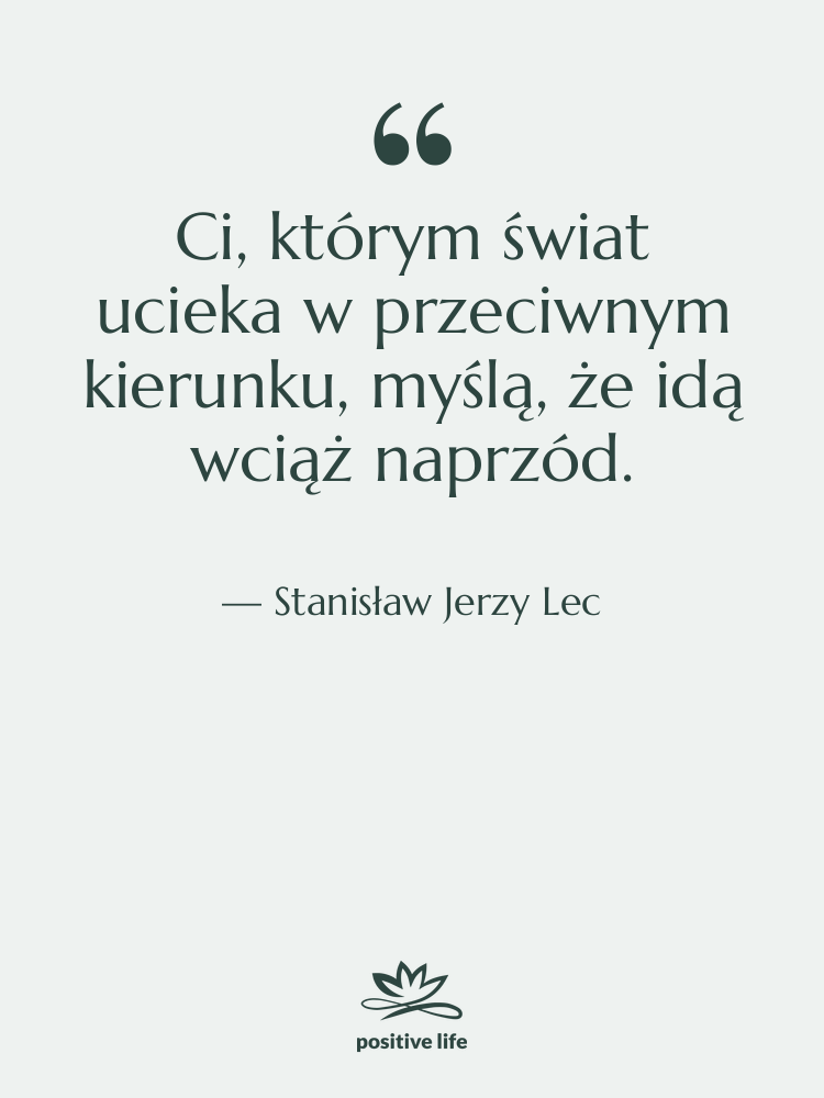 Cytat: Stanisław Jerzy Lec - Ci, którym świat ucieka w…