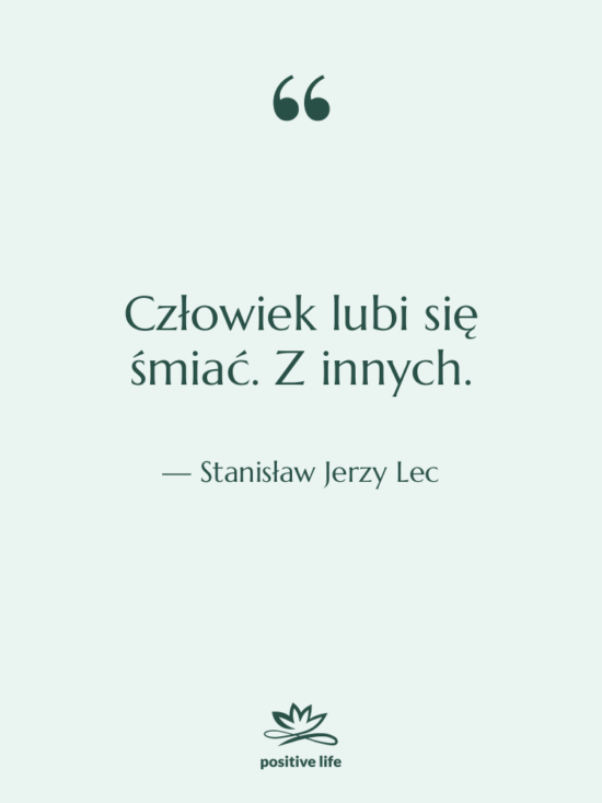 Cytat: Stanisław Jerzy Lec - Człowiek lubi się śmiać. Z…