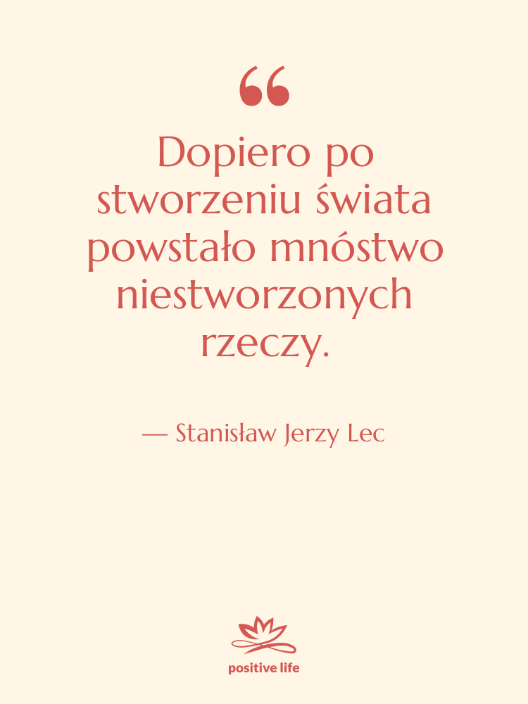 Cytat: Stanisław Jerzy Lec - Dopiero po stworzeniu świata powstało…