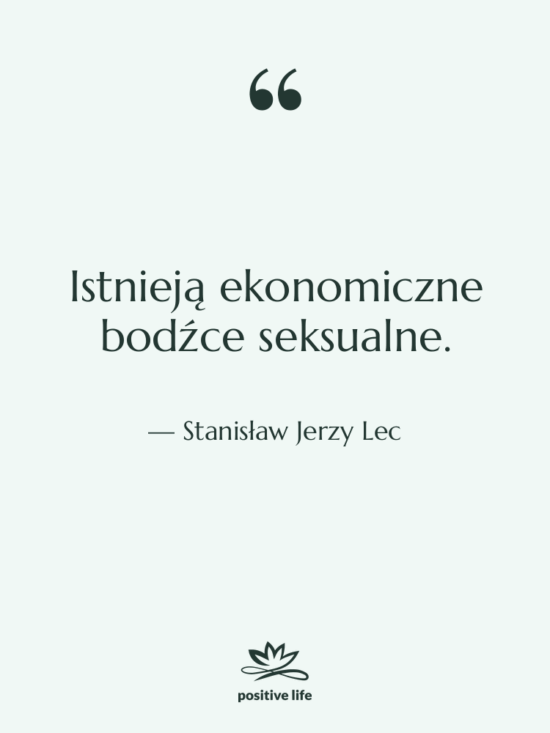 Cytat: Stanisław Jerzy Lec - Istnieją ekonomiczne bodźce seksualne.