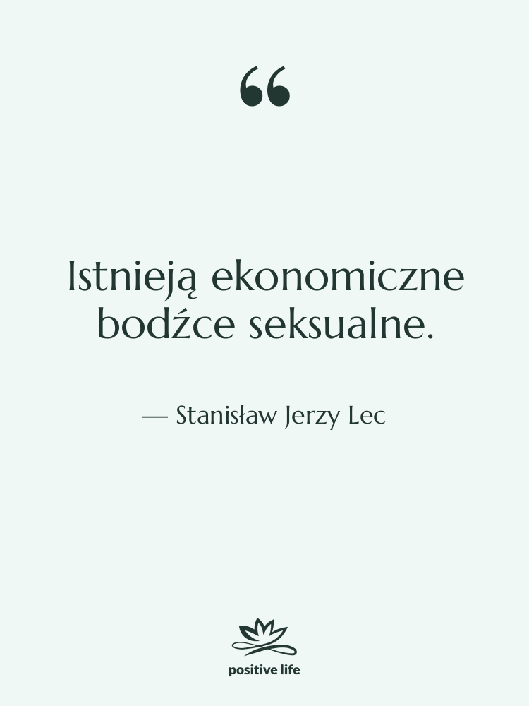 Cytat: Stanisław Jerzy Lec - Istnieją ekonomiczne bodźce seksualne.
