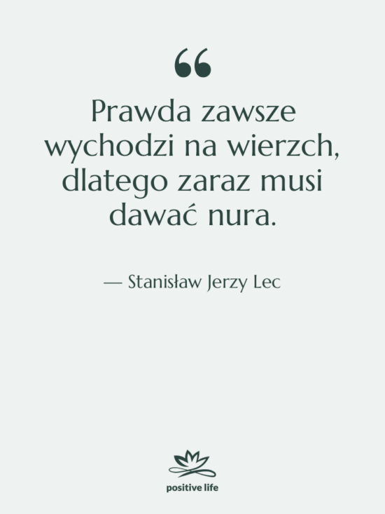 Cytat: Stanisław Jerzy Lec - Prawda zawsze wychodzi na wierzch,…