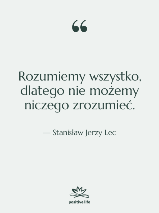 Cytat: Stanisław Jerzy Lec - Rozumiemy wszystko, dlatego nie możemy…