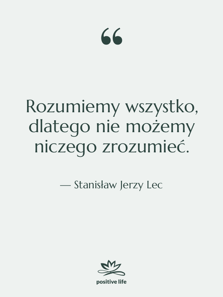 Cytat: Stanisław Jerzy Lec - Rozumiemy wszystko, dlatego nie możemy…
