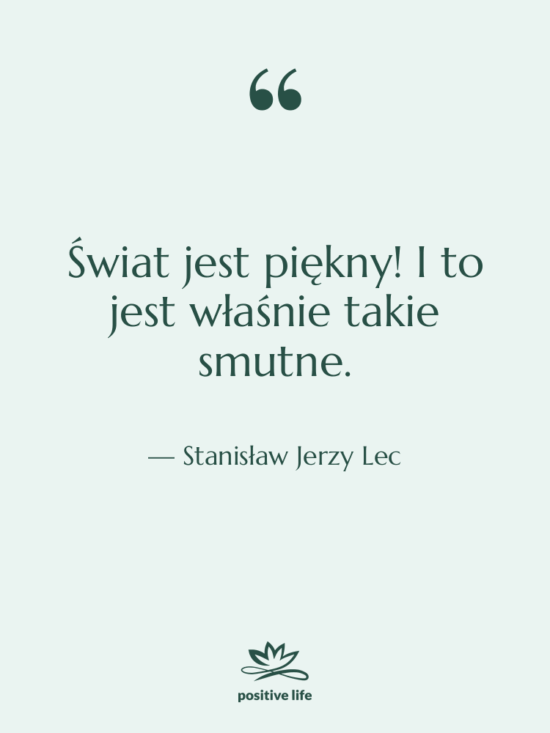 Cytat: Stanisław Jerzy Lec - Świat jest piękny! I to…