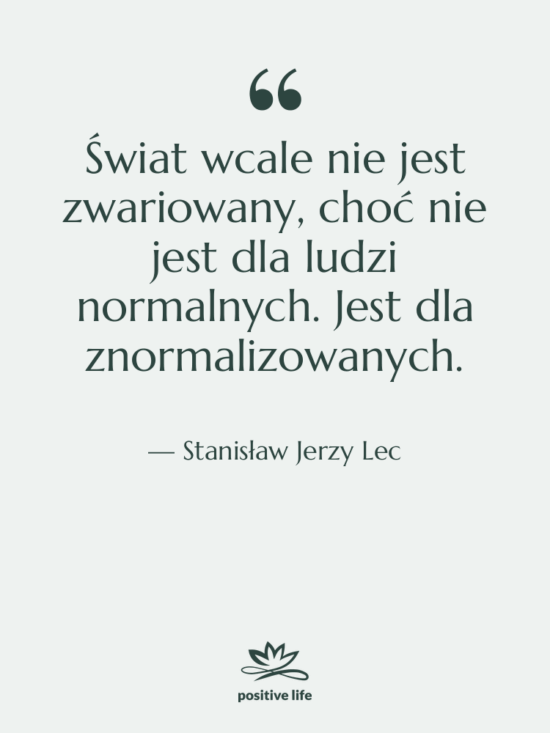 Cytat: Stanisław Jerzy Lec - Świat wcale nie jest zwariowany,…