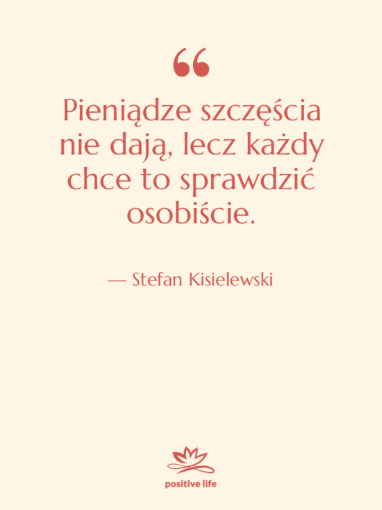 Cytat: Stefan Kisielewski - Pieniądze szczęścia nie dają, lecz…