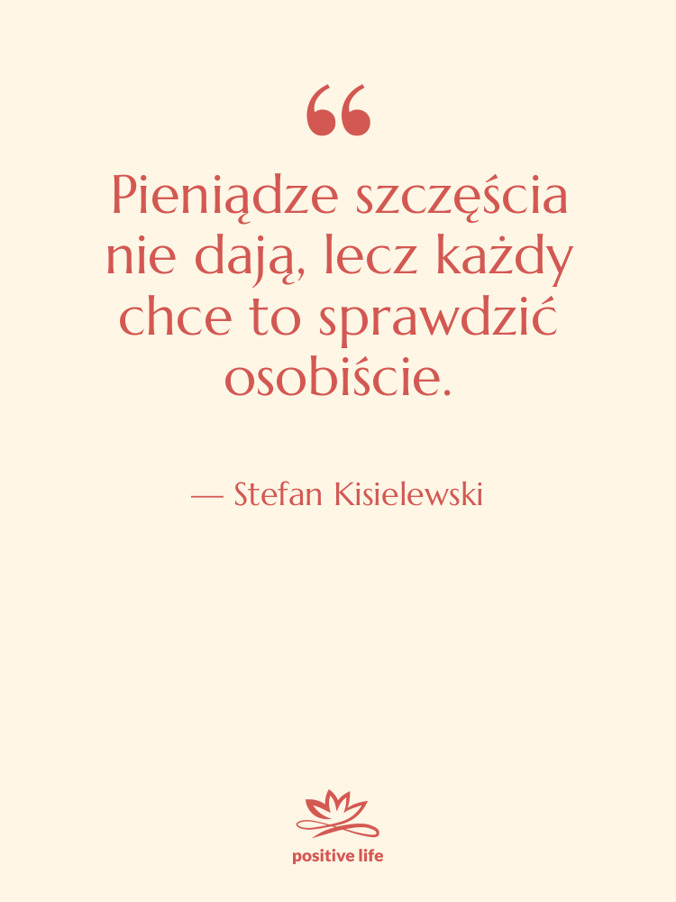 Cytat: Stefan Kisielewski - Pieniądze szczęścia nie dają, lecz…