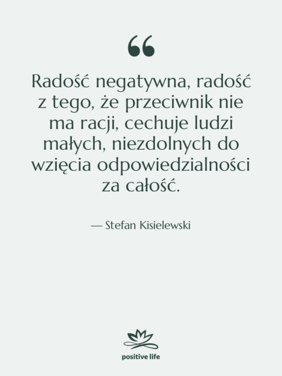 Cytat: Stefan Kisielewski - Radość negatywna, radość z tego,…