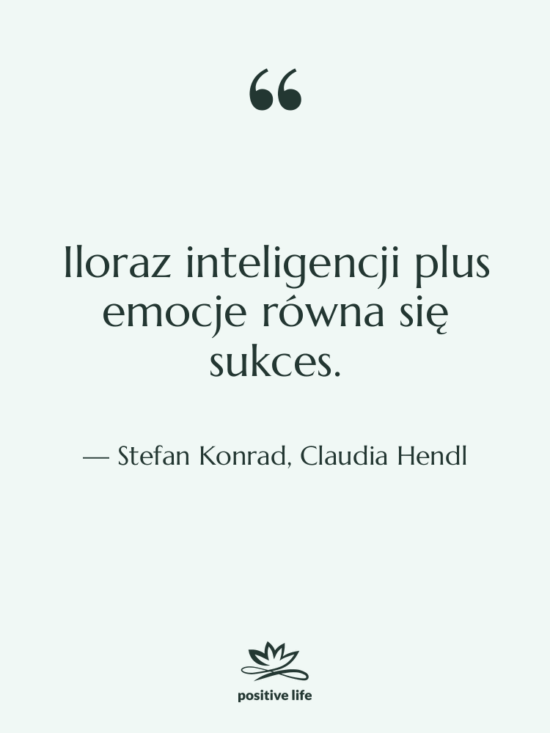 Cytat: Stefan Konrad, Claudia Hendl - Iloraz inteligencji plus emocje równa…