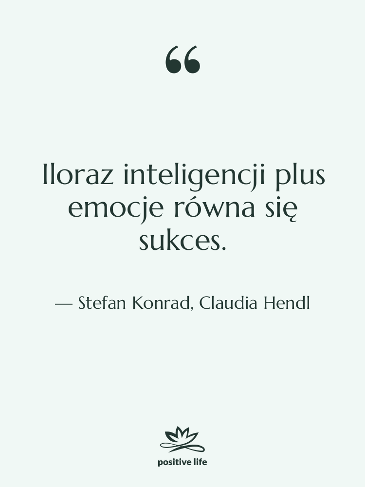 Cytat: Stefan Konrad, Claudia Hendl - Iloraz inteligencji plus emocje równa…