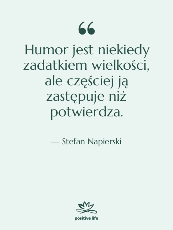 Cytat: Stefan Napierski - Humor jest niekiedy zadatkiem wielkości,…