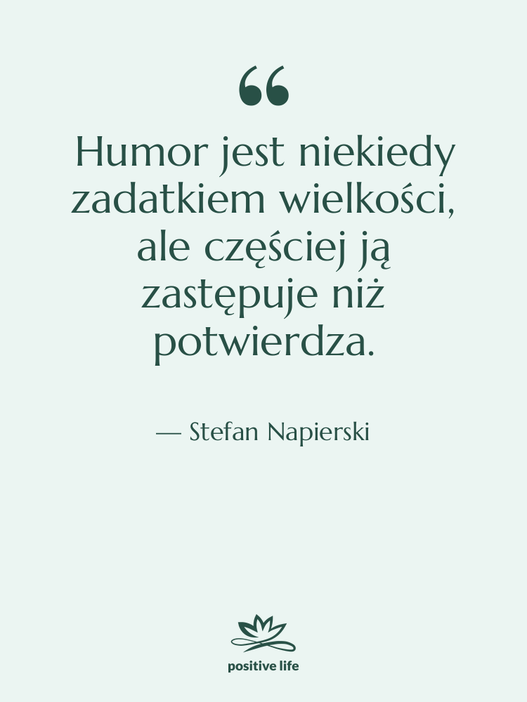 Cytat: Stefan Napierski - Humor jest niekiedy zadatkiem wielkości,…
