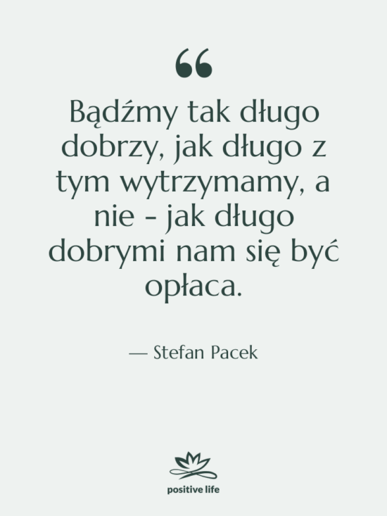 Cytat: Stefan Pacek - Bądźmy tak długo dobrzy, jak…
