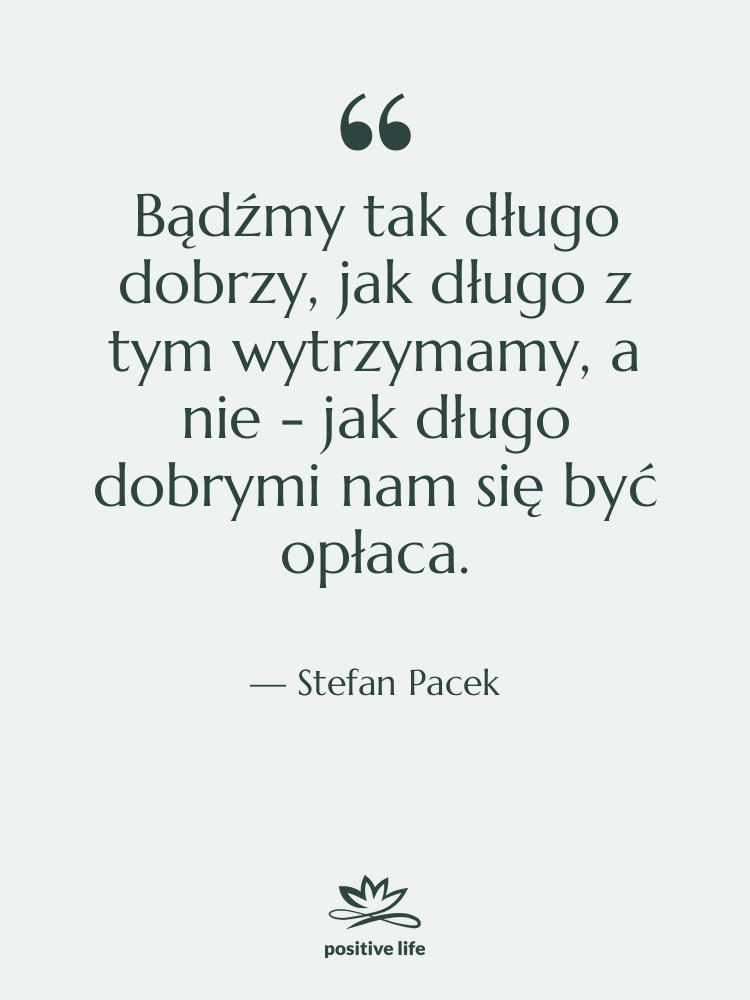 Cytat: Stefan Pacek - Bądźmy tak długo dobrzy, jak…