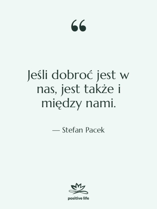 Cytat: Stefan Pacek - Jeśli dobroć jest w nas,…