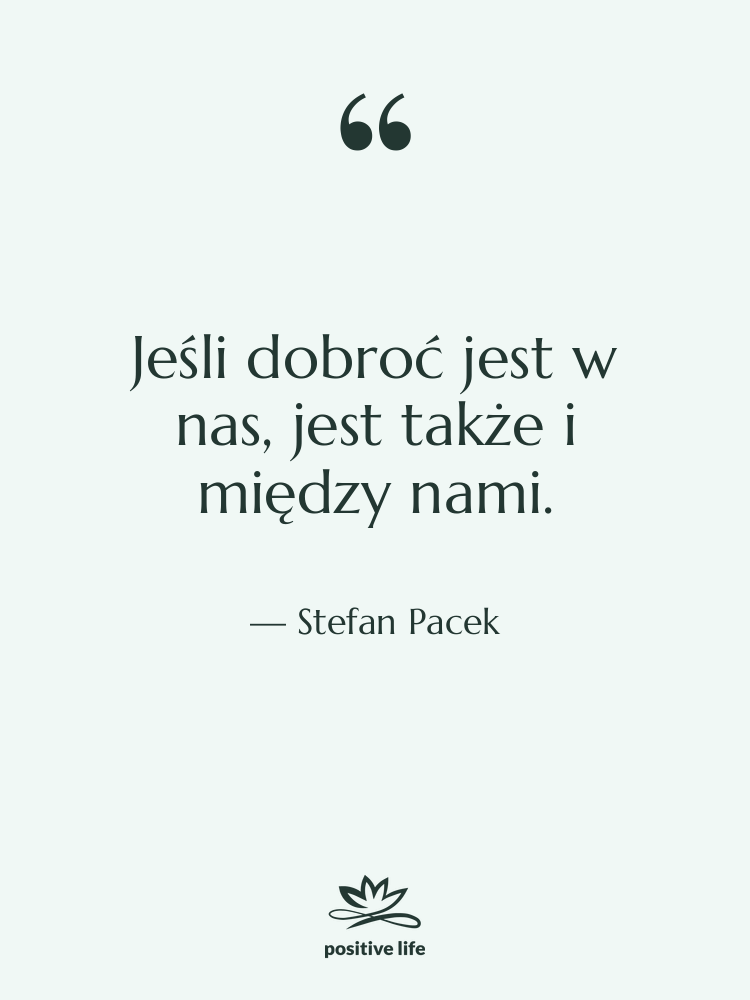 Cytat: Stefan Pacek - Jeśli dobroć jest w nas,…