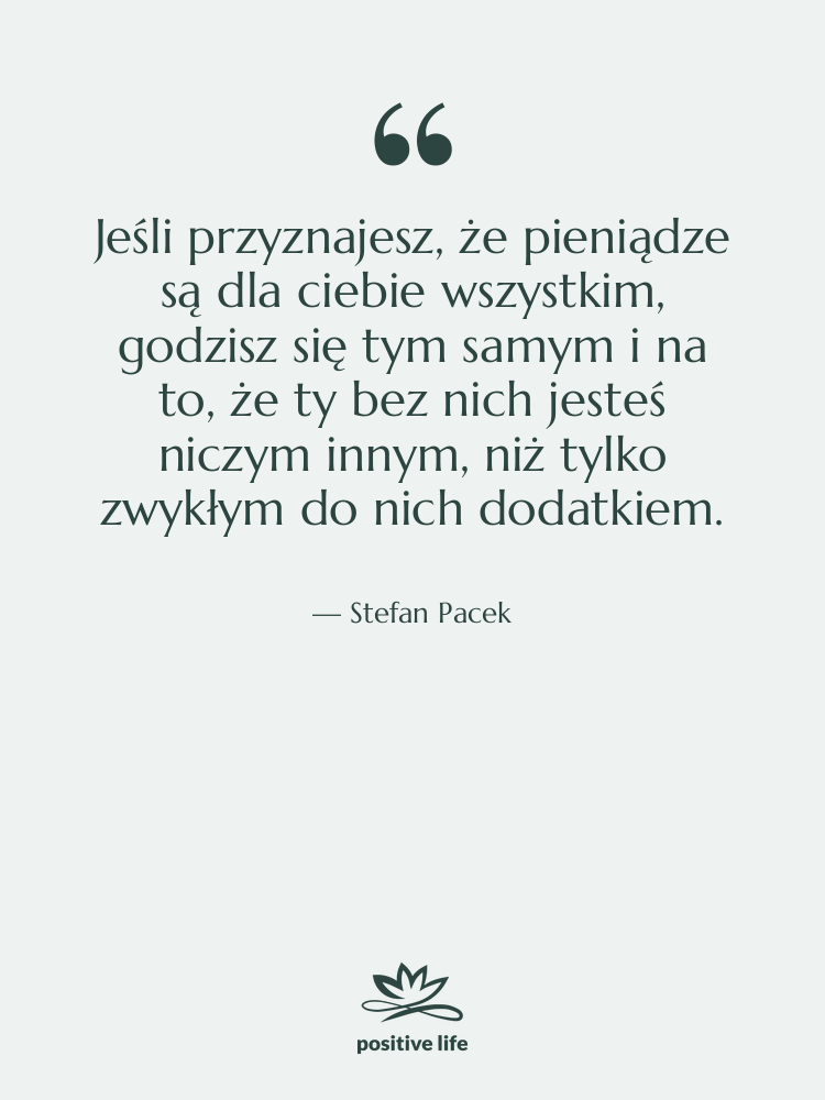Cytat: Stefan Pacek - Jeśli przyznajesz, że pieniądze są…