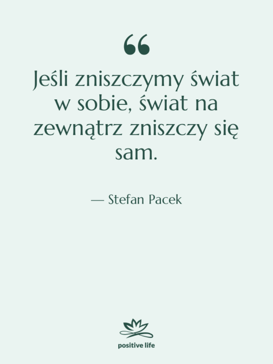 Cytat: Stefan Pacek - Jeśli zniszczymy świat w sobie,…