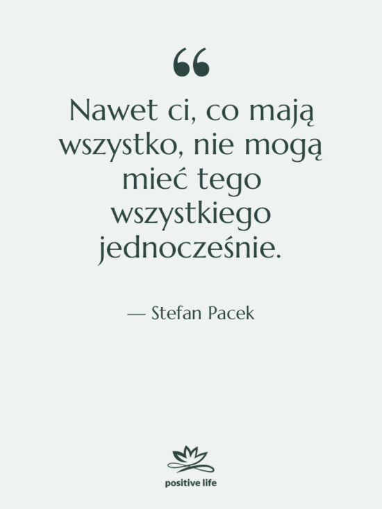 Cytat: Stefan Pacek - Nawet ci, co mają wszystko,…