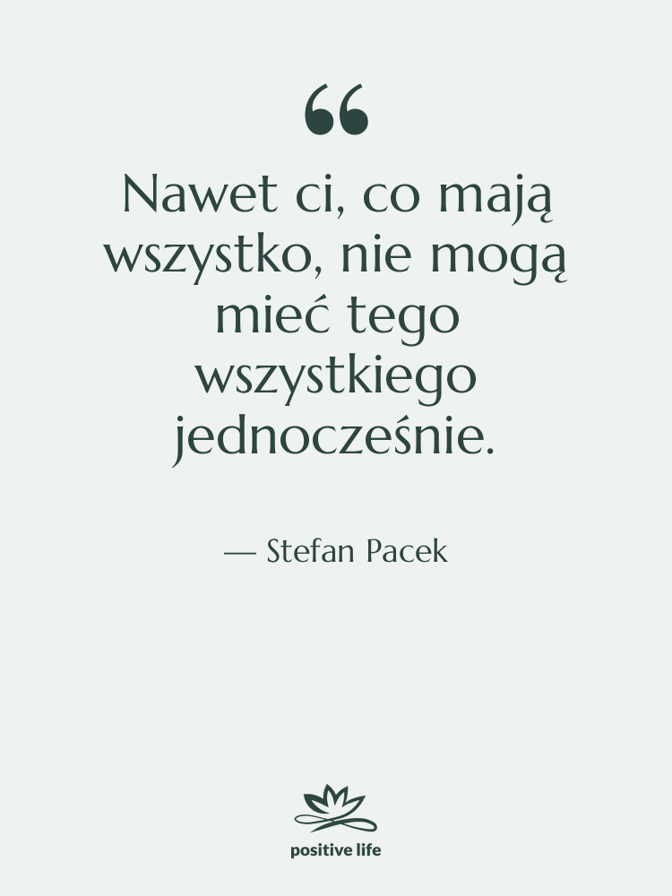 Cytat: Stefan Pacek - Nawet ci, co mają wszystko,…