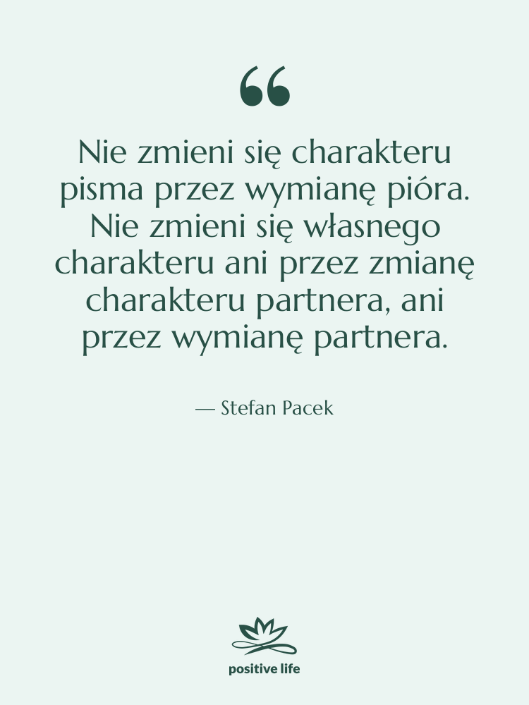 Cytat: Stefan Pacek - Nie zmieni się charakteru pisma…