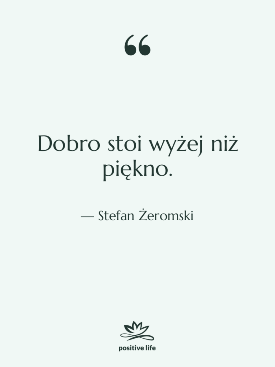 Cytat: Stefan Żeromski - Dobro stoi wyżej niż piękno.